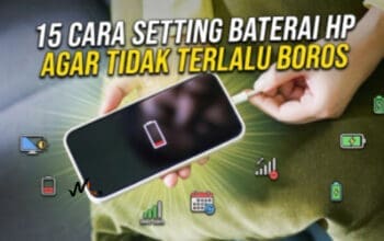 15 Cara Setting Baterai HP Agar Tidak Terlalu Boros