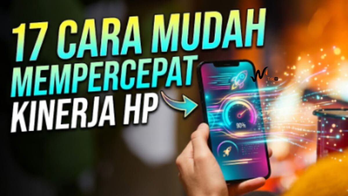 17 Cara Mudah Mempercepat Kinerja HP