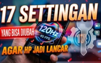 17 Settingan yang Diubah Agar HP Jadi Lancar