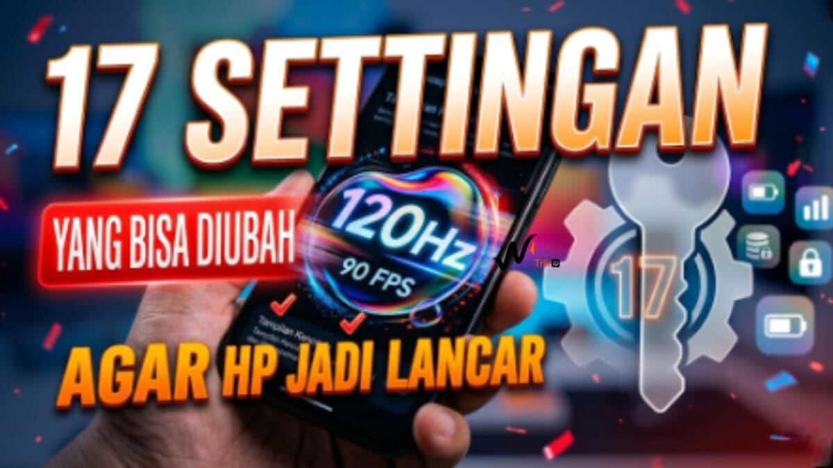 17 Settingan yang Diubah Agar HP Jadi Lancar