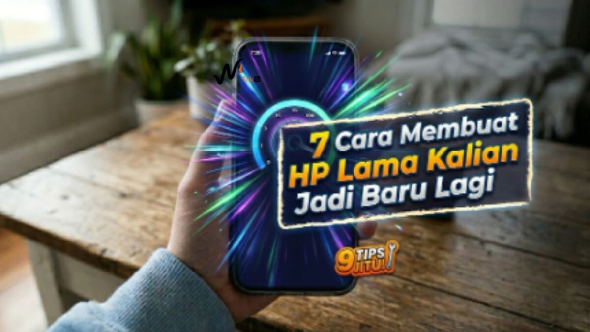 7 Cara Membuat HP Lama Kalian Jadi Baru Lagi