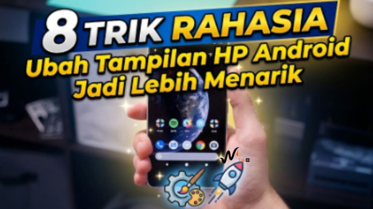 8 Trik Rahasia Ubah Tampilan HP Android Jadi Lebih Menarik