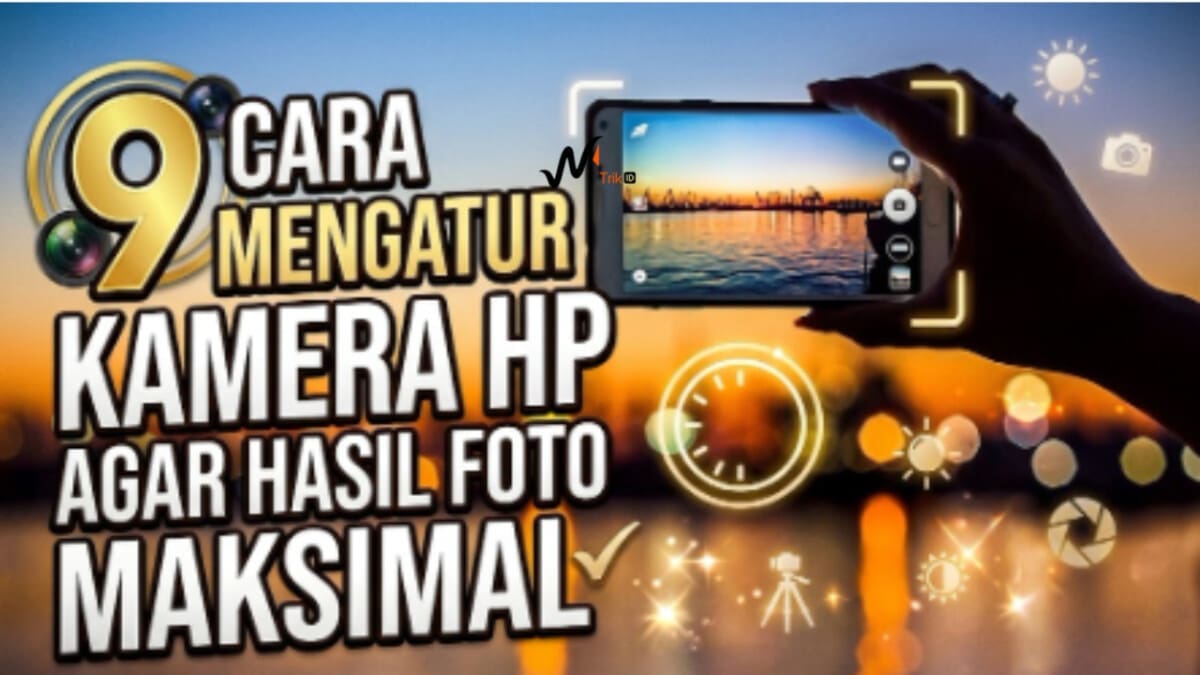 9 Cara Mengatur Kamera HP Agar Hasil Foto Maksimal