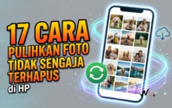 17 Cara Pulihkan Foto yang Tidak Sengaja Terhapus di HP