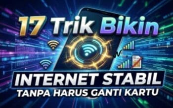 17 Trik Bikin Internet Stabil Tanpa Harus Ganti Kartu