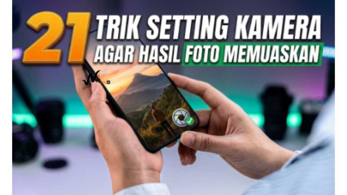 21 Trik Setting Kamera HP Agar Hasil Foto Memuaskan