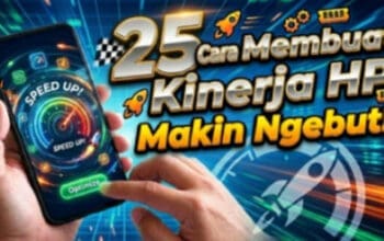 25 Cara Membuat Kinerja HP Makin Ngebut