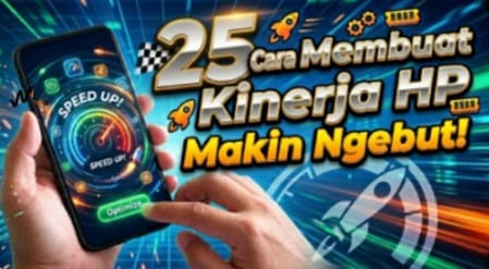 25 Cara Membuat Kinerja HP Makin Ngebut